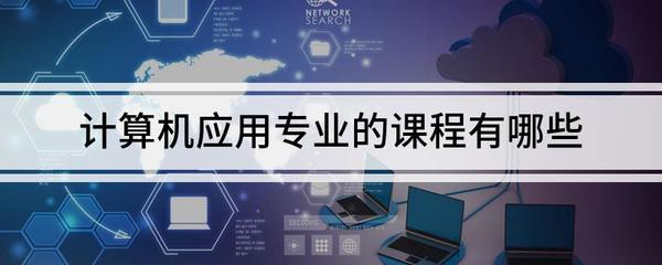 計算機應用專業課程全解析 聚焦計算機網絡與應用軟件